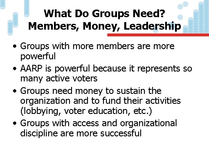 What Do Groups Need? Members, Money, Leadership • Groups with more members are more