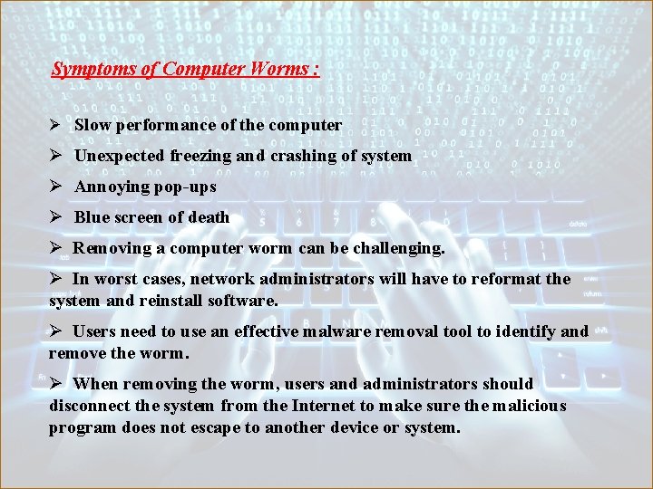 Symptoms of Computer Worms : Ø Slow performance of the computer Ø Unexpected freezing