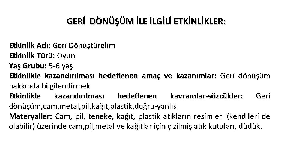 GERİ DÖNÜŞÜM İLE İLGİLİ ETKİNLİKLER: Etkinlik Adı: Geri Dönüştürelim Etkinlik Türü: Oyun Yaş Grubu: