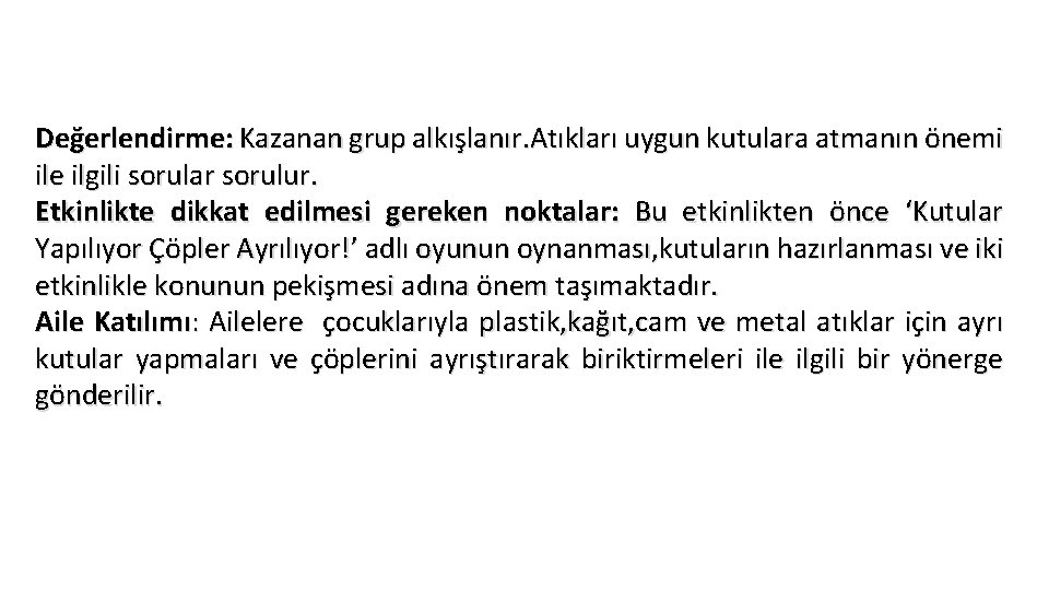 Değerlendirme: Kazanan grup alkışlanır. Atıkları uygun kutulara atmanın önemi ile ilgili sorular sorulur. Etkinlikte