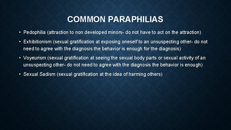 COMMON PARAPHILIAS • Pedophilia (attraction to non developed minors- do not have to act