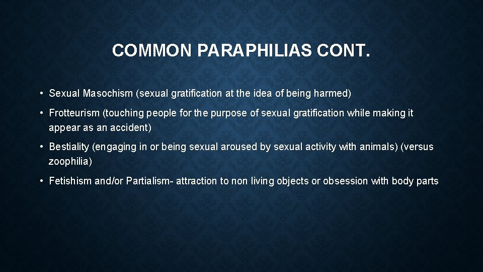 COMMON PARAPHILIAS CONT. • Sexual Masochism (sexual gratification at the idea of being harmed)
