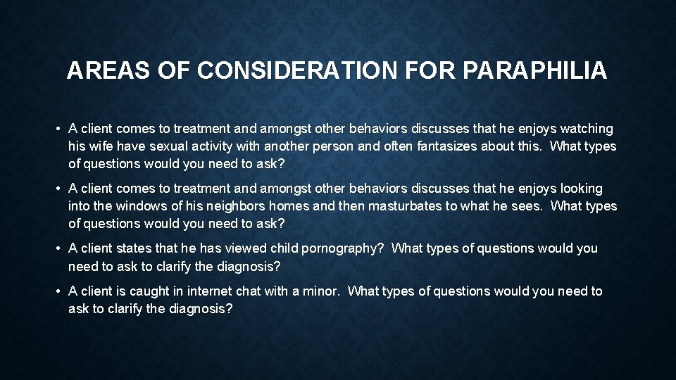 AREAS OF CONSIDERATION FOR PARAPHILIA • A client comes to treatment and amongst other