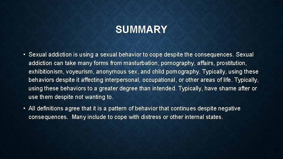 SUMMARY • Sexual addiction is using a sexual behavior to cope despite the consequences.