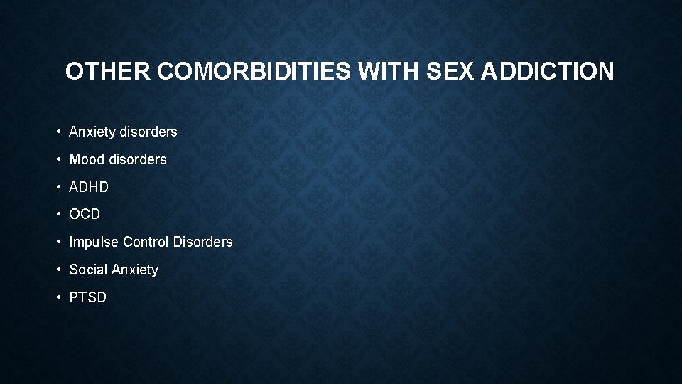 OTHER COMORBIDITIES WITH SEX ADDICTION • Anxiety disorders • Mood disorders • ADHD •