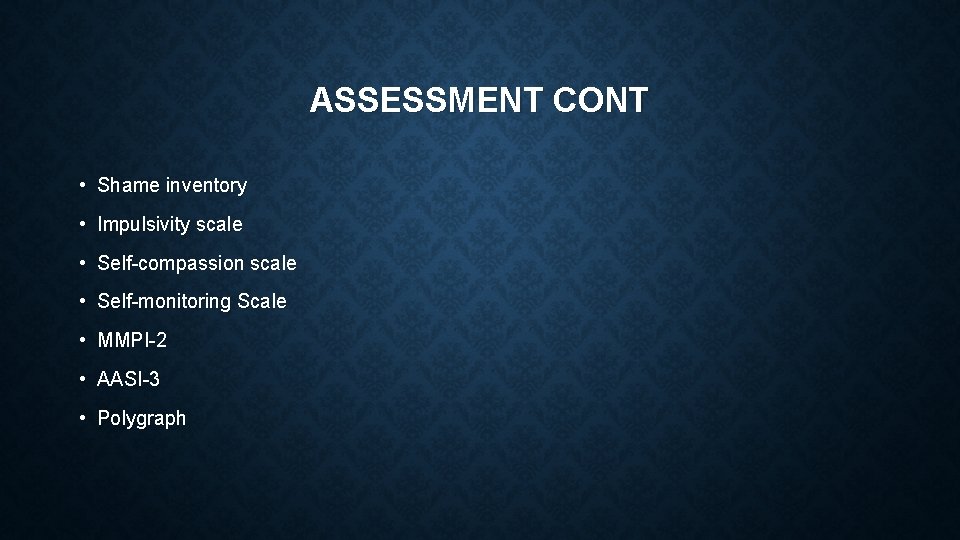 ASSESSMENT CONT • Shame inventory • Impulsivity scale • Self-compassion scale • Self-monitoring Scale