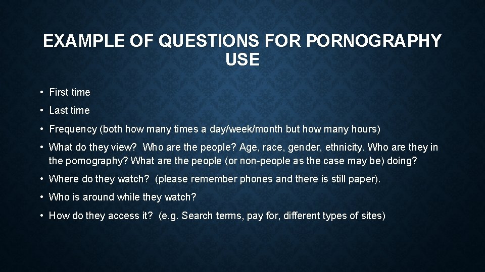 EXAMPLE OF QUESTIONS FOR PORNOGRAPHY USE • First time • Last time • Frequency