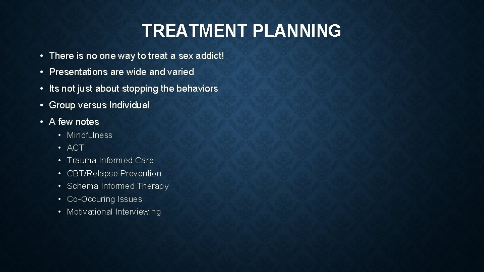 TREATMENT PLANNING • There is no one way to treat a sex addict! •