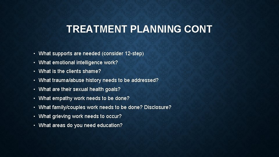 TREATMENT PLANNING CONT • What supports are needed (consider 12 -step) • What emotional