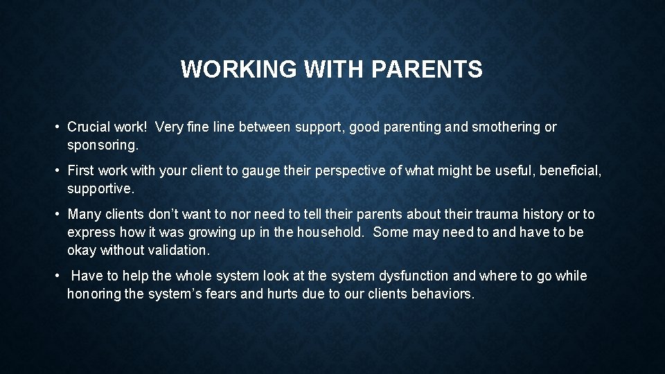 WORKING WITH PARENTS • Crucial work! Very fine line between support, good parenting and
