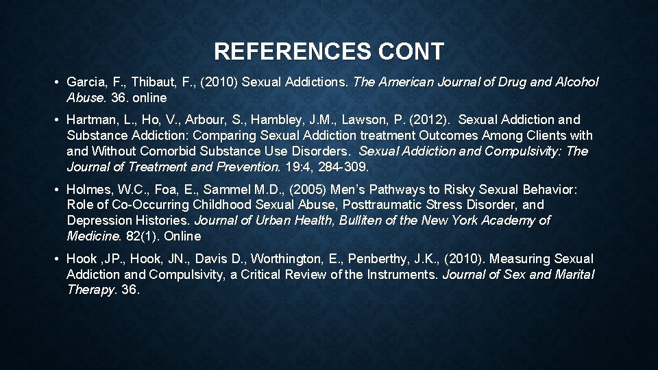 REFERENCES CONT • Garcia, F. , Thibaut, F. , (2010) Sexual Addictions. The American