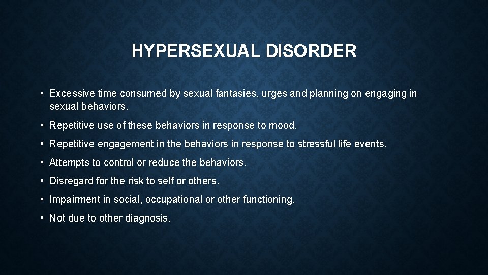 HYPERSEXUAL DISORDER • Excessive time consumed by sexual fantasies, urges and planning on engaging