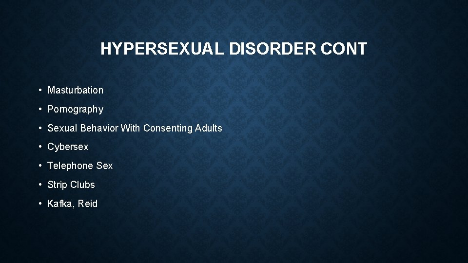 HYPERSEXUAL DISORDER CONT • Masturbation • Pornography • Sexual Behavior With Consenting Adults •