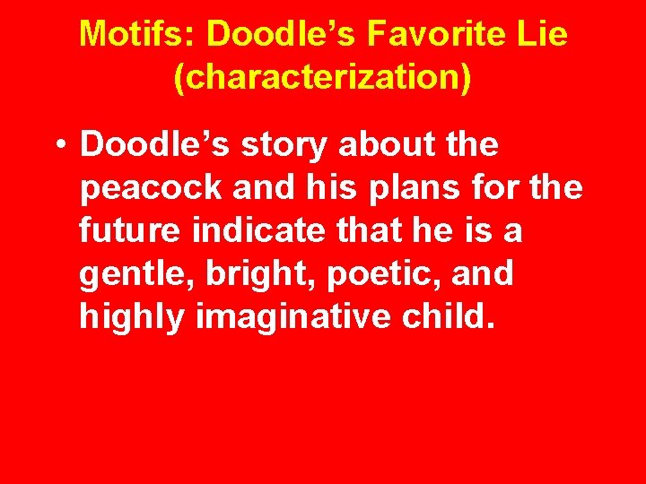 Motifs: Doodle’s Favorite Lie (characterization) • Doodle’s story about the peacock and his plans
