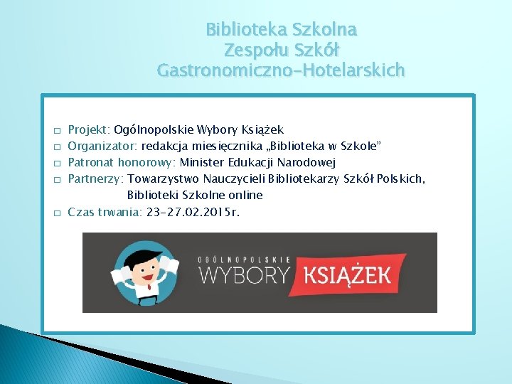 Biblioteka Szkolna Zespołu Szkół Gastronomiczno-Hotelarskich � � � Projekt: Ogólnopolskie Wybory Książek Organizator: redakcja