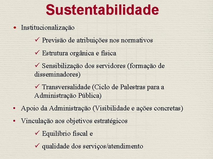 Sustentabilidade • Institucionalização ü Previsão de atribuições normativos ü Estrutura orgânica e física ü