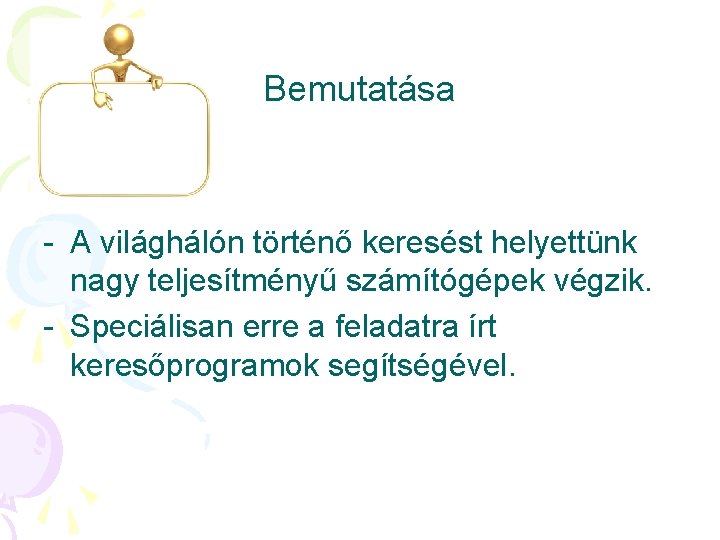 Bemutatása - A világhálón történő keresést helyettünk nagy teljesítményű számítógépek végzik. - Speciálisan erre Bemutatása - A világhálón történő keresést helyettünk nagy teljesítményű számítógépek végzik. - Speciálisan erre