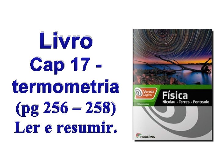 Livro Cap 17 termometria (pg 256 – 258) Ler e resumir. 