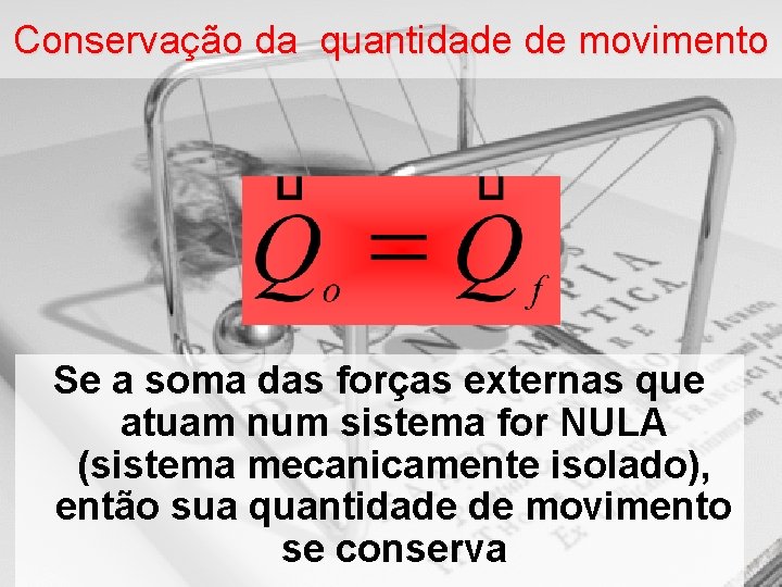 Conservação da quantidade de movimento Se a soma das forças externas que atuam num