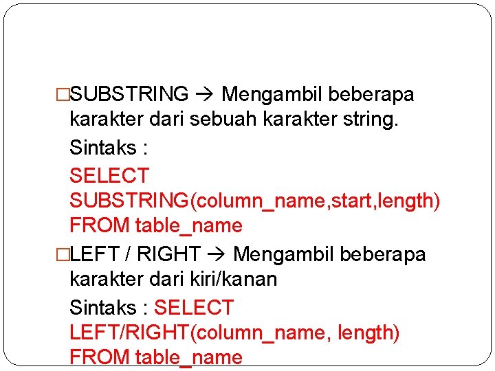�SUBSTRING Mengambil beberapa karakter dari sebuah karakter string. Sintaks : SELECT SUBSTRING(column_name, start, length)