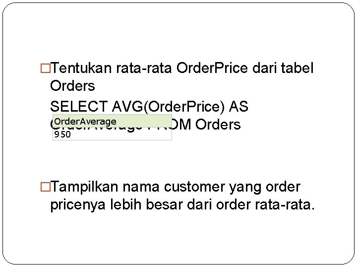 �Tentukan rata-rata Order. Price dari tabel Orders SELECT AVG(Order. Price) AS Order. Average FROM