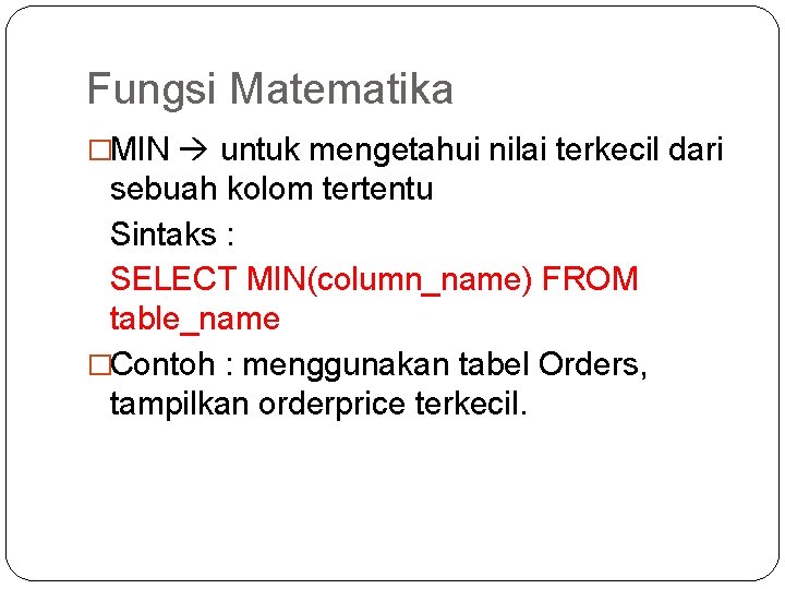 Fungsi Matematika �MIN untuk mengetahui nilai terkecil dari sebuah kolom tertentu Sintaks : SELECT