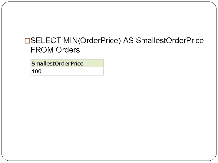 �SELECT MIN(Order. Price) AS Smallest. Order. Price FROM Orders Smallest. Order. Price 100 
