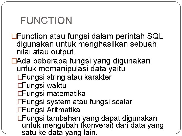 FUNCTION �Function atau fungsi dalam perintah SQL digunakan untuk menghasilkan sebuah nilai atau output.