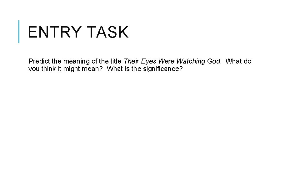 ENTRY TASK Predict the meaning of the title Their Eyes Were Watching God. What