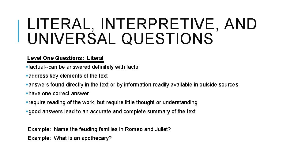 LITERAL, INTERPRETIVE, AND UNIVERSAL QUESTIONS Level One Questions: Literal §factual--can be answered definitely with