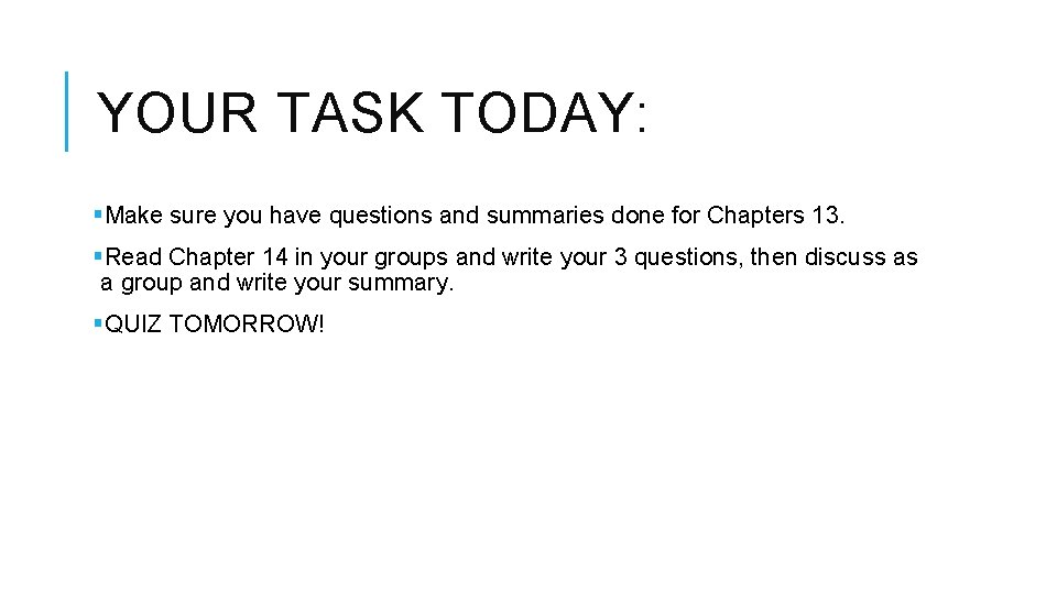 YOUR TASK TODAY: §Make sure you have questions and summaries done for Chapters 13.