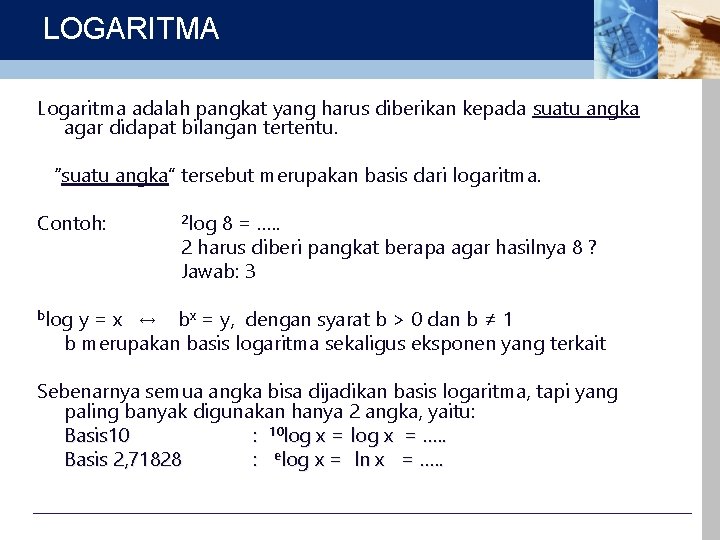 LOGARITMA Logaritma adalah pangkat yang harus diberikan kepada suatu angka agar didapat bilangan tertentu.