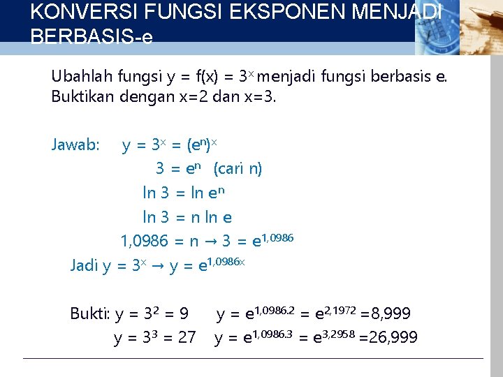 KONVERSI FUNGSI EKSPONEN MENJADI BERBASIS-e Ubahlah fungsi y = f(x) = 3 x menjadi