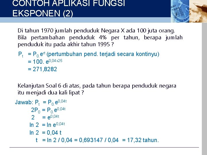 CONTOH APLIKASI FUNGSI EKSPONEN (2) Di tahun 1970 jumlah penduduk Negara X ada 100