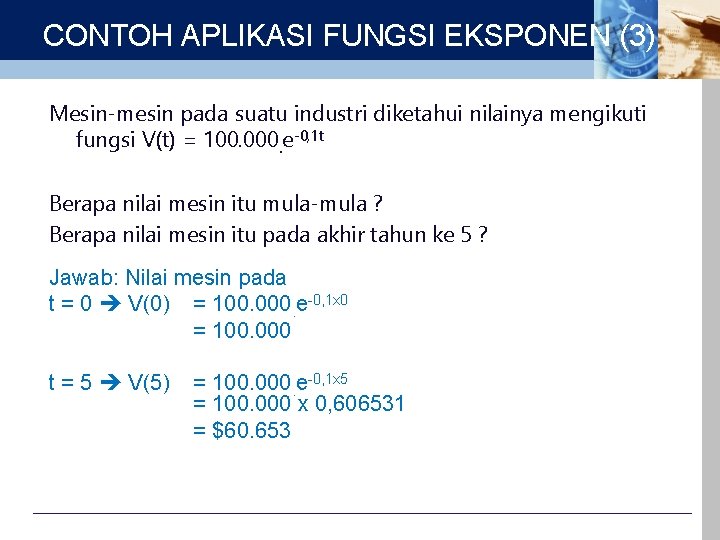 CONTOH APLIKASI FUNGSI EKSPONEN (3) Mesin-mesin pada suatu industri diketahui nilainya mengikuti fungsi V(t)