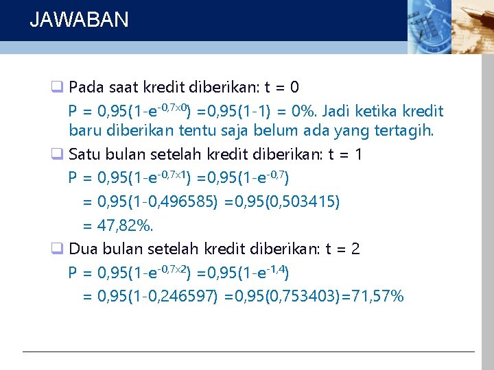 JAWABAN q Pada saat kredit diberikan: t = 0 P = 0, 95(1 -e-0,