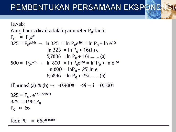 PEMBENTUKAN PERSAMAAN EKSPONENSIA Jawab: Yang harus dicari adalah parameter P 0 dan i. Pt