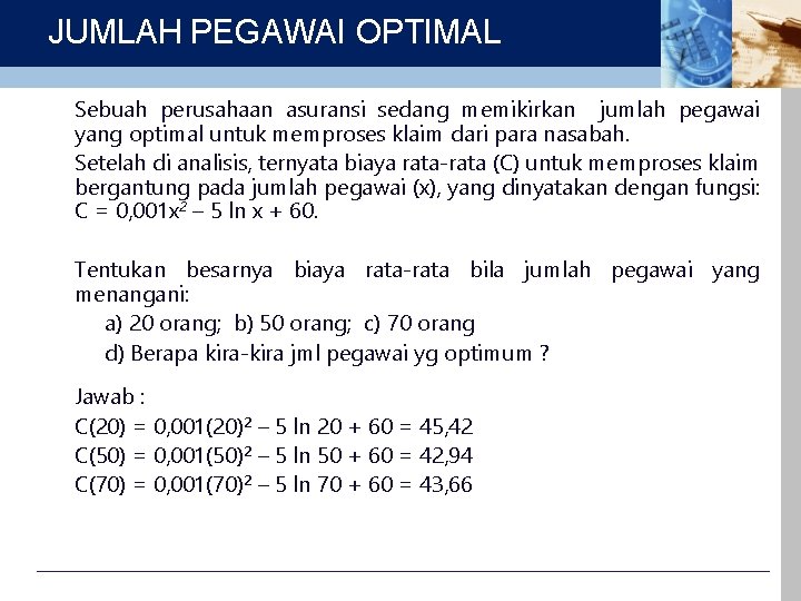 JUMLAH PEGAWAI OPTIMAL Sebuah perusahaan asuransi sedang memikirkan jumlah pegawai yang optimal untuk memproses