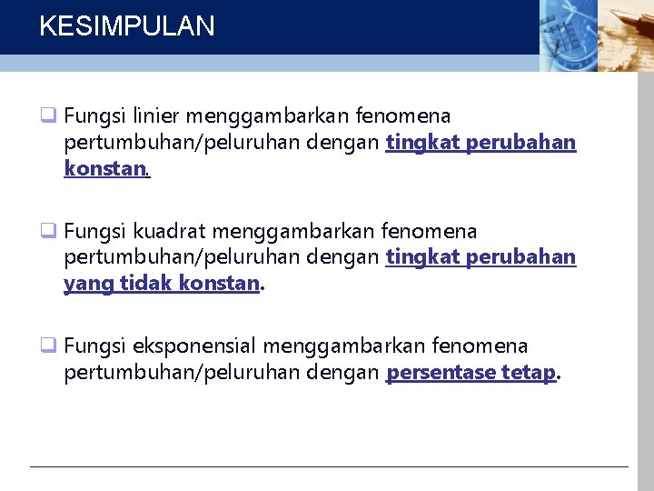 KESIMPULAN q Fungsi linier menggambarkan fenomena pertumbuhan/peluruhan dengan tingkat perubahan konstan. q Fungsi kuadrat