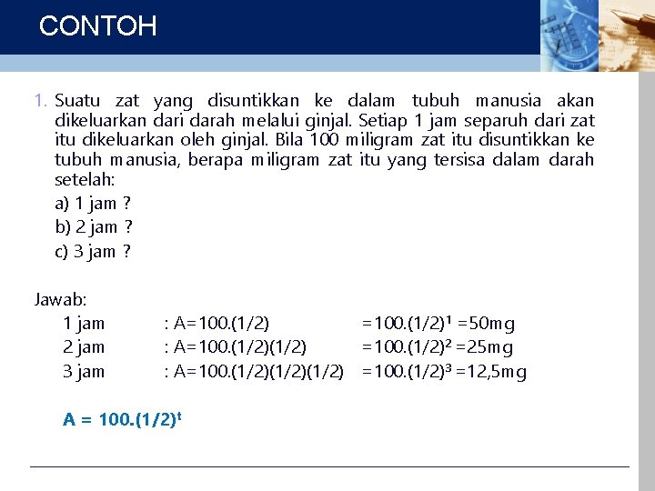 CONTOH 1. Suatu zat yang disuntikkan ke dalam tubuh manusia akan dikeluarkan dari darah