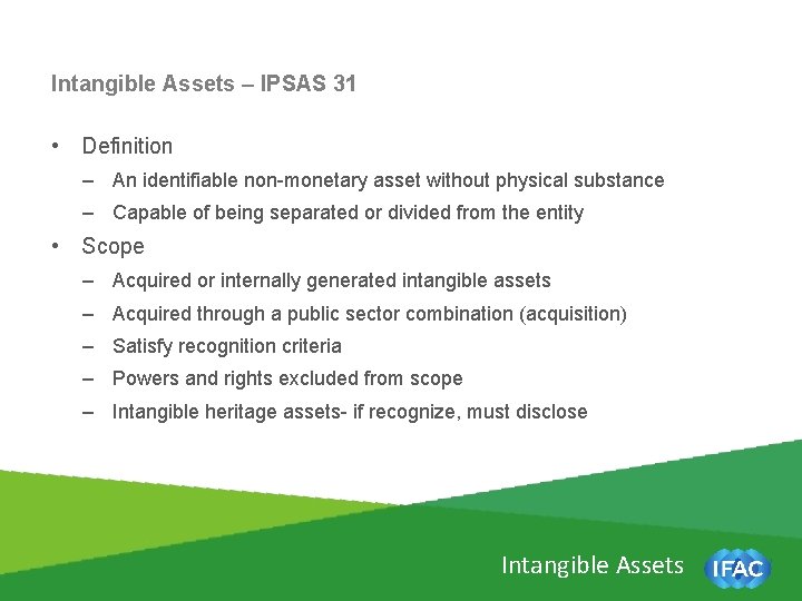 Intangible Assets – IPSAS 31 • Definition – An identifiable non-monetary asset without physical