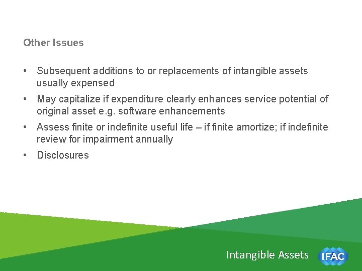 Other Issues • Subsequent additions to or replacements of intangible assets usually expensed •