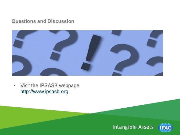 Questions and Discussion • Visit the IPSASB webpage http: //www. ipsasb. org Intangible Assets