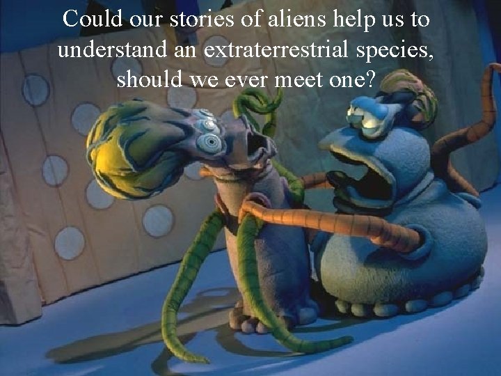Could our stories of aliens help us to understand an extraterrestrial species, should we