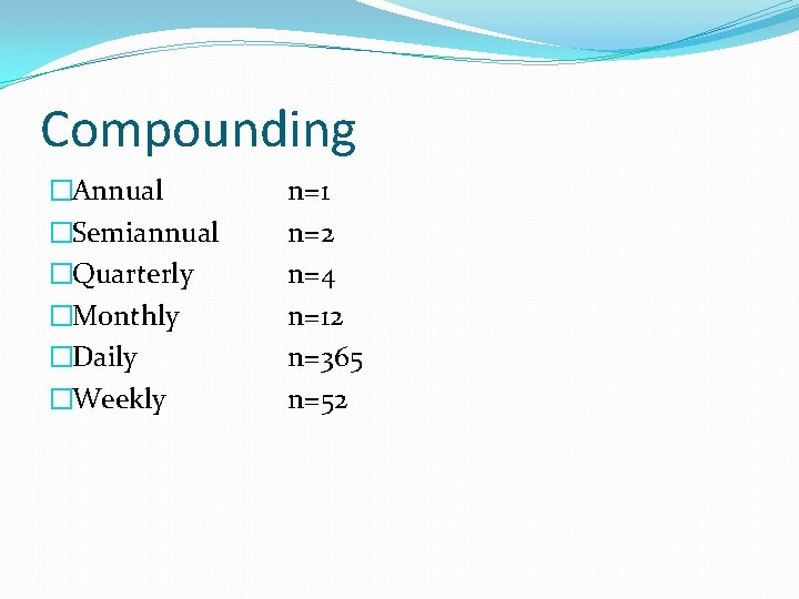 Compounding �Annual �Semiannual �Quarterly �Monthly �Daily �Weekly n=1 n=2 n=4 n=12 n=365 n=52 