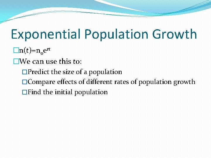 Exponential Population Growth �n(t)=n 0 ert �We can use this to: �Predict the size
