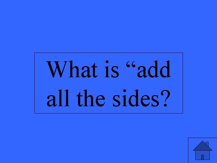 What is “add all the sides? 