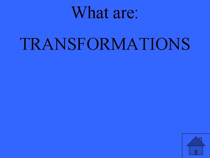 What are: TRANSFORMATIONS 