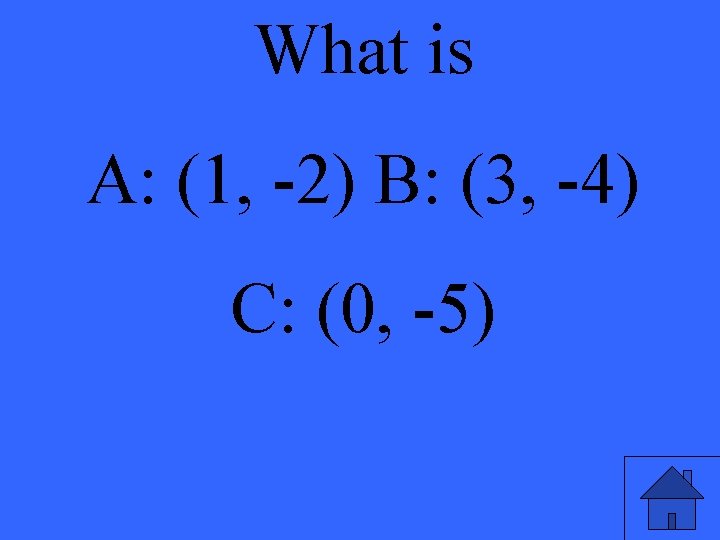 What is A: (1, -2) B: (3, -4) C: (0, -5) 