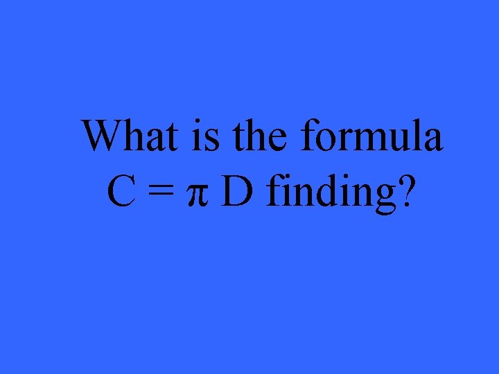 What is the formula C = π D finding? 
